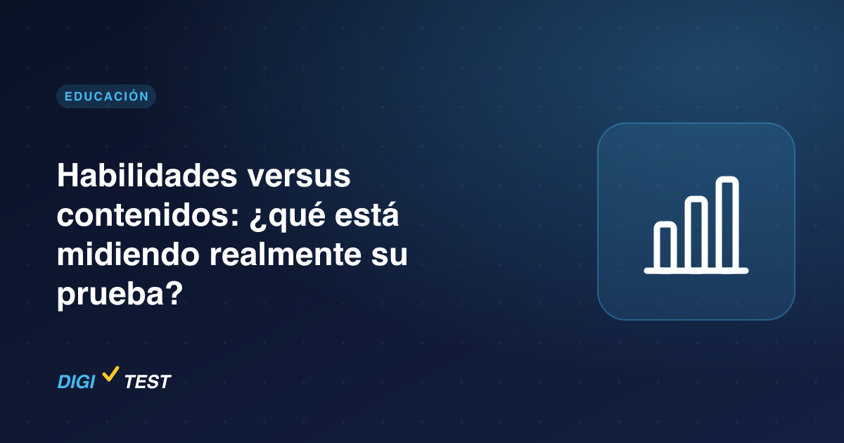 Habilidades versus contenidos: ¿qué está midiendo realmente su prueba?